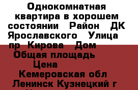 Однокомнатная квартира в хорошем состоянии › Район ­ ДК Ярославского › Улица ­ пр. Кирова › Дом ­ 102 › Общая площадь ­ 30 › Цена ­ 800 000 - Кемеровская обл., Ленинск-Кузнецкий г. Недвижимость » Квартиры продажа   . Кемеровская обл.